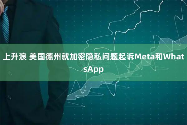 上升浪 美国德州就加密隐私问题起诉Meta和WhatsApp